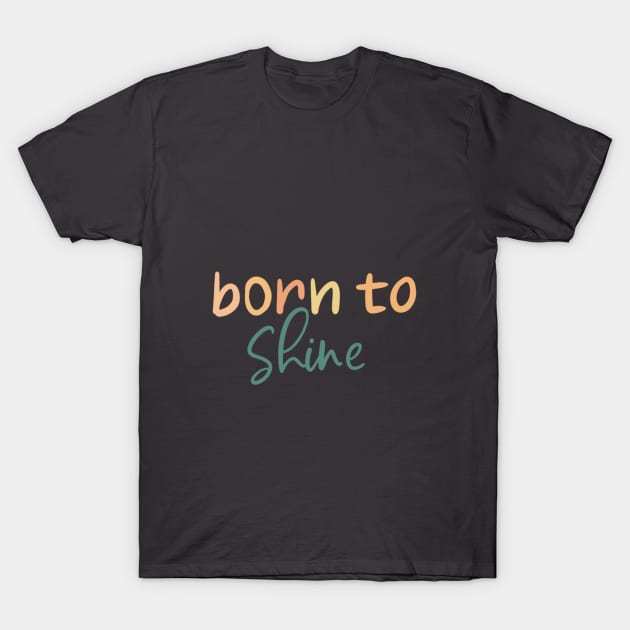 Born to shine T-Shirt by praneel paithankar